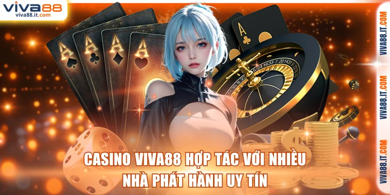 Casino VIVA88 hợp tác với nhiều nhà phát hành uy tín