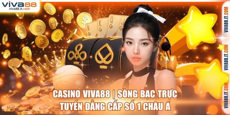 Casino Viva88 | Sòng Bạc Trực Tuyến Đẳng Cấp Số 1 Châu Á