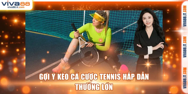 Gợi ý kèo cá cược tennis hấp dẫn thưởng lớn