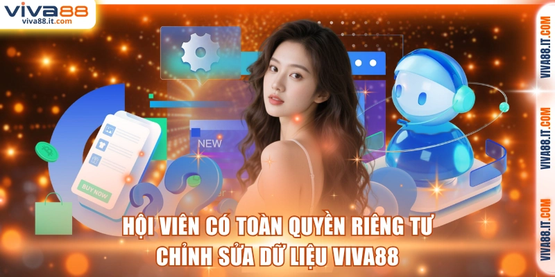 Hội viên có toàn quyền riêng tư chỉnh sửa dữ liệu VIVA88