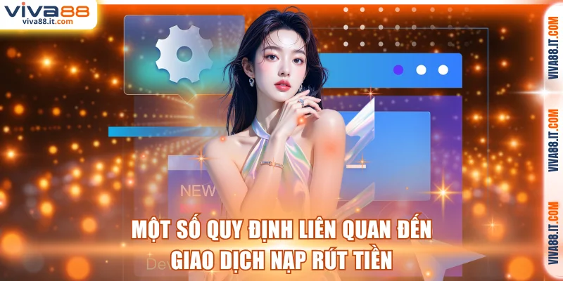 Một số quy định liên quan đến giao dịch nạp rút tiền