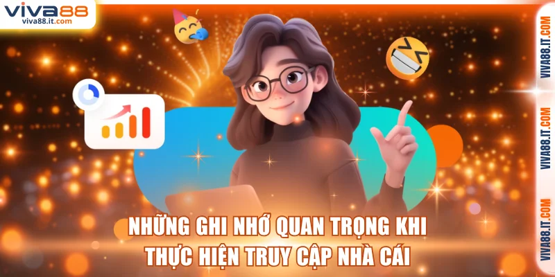 Những ghi nhớ quan trọng khi thực hiện truy cập nhà cái