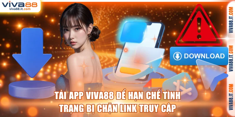 Tải app VIVA88 để hạn chế tình trạng bị chặn link truy cập