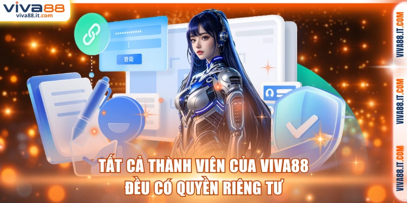 Tất cả thành viên của VIVA88 đều có quyền riêng tư