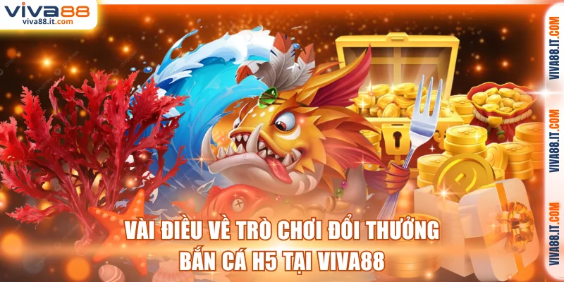 Vài điều về trò chơi bắn cá H5 tại VIVA88
