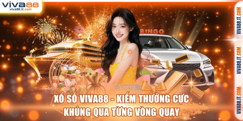 Xổ Số VIVA88 - Kiếm Thưởng Cực Khủng Qua Từng Vòng Quay