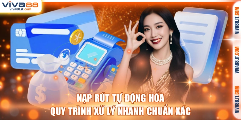 Nạp rút tự động hóa xử lý nhanh và chuẩn xác
